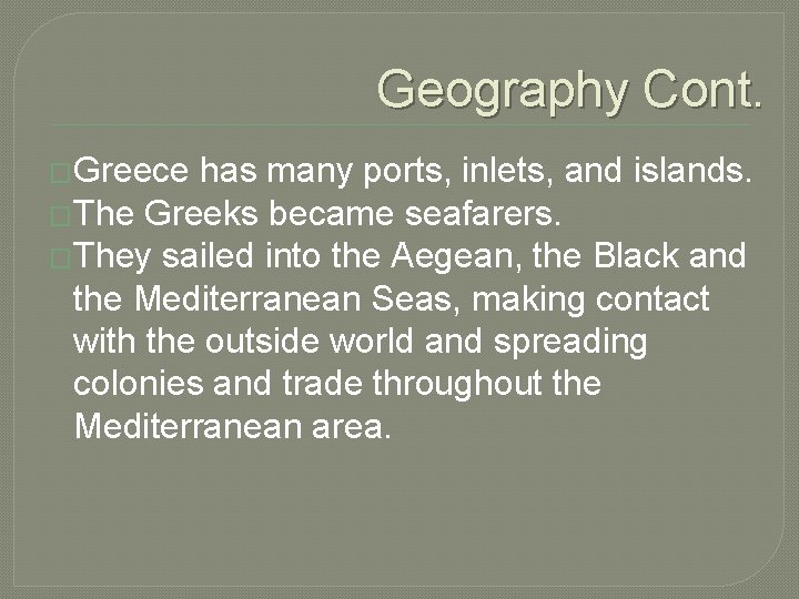Geography Cont. �Greece has many ports, inlets, and islands. �The Greeks became seafarers. �They