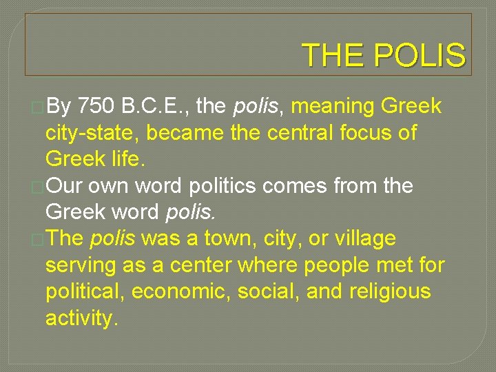 THE POLIS �By 750 B. C. E. , the polis, meaning Greek city-state, became