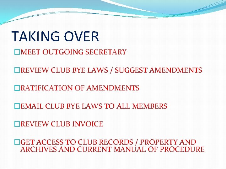 TAKING OVER �MEET OUTGOING SECRETARY �REVIEW CLUB BYE LAWS / SUGGEST AMENDMENTS �RATIFICATION OF