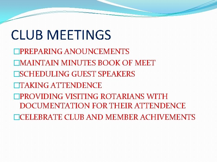 CLUB MEETINGS �PREPARING ANOUNCEMENTS �MAINTAIN MINUTES BOOK OF MEET �SCHEDULING GUEST SPEAKERS �TAKING ATTENDENCE