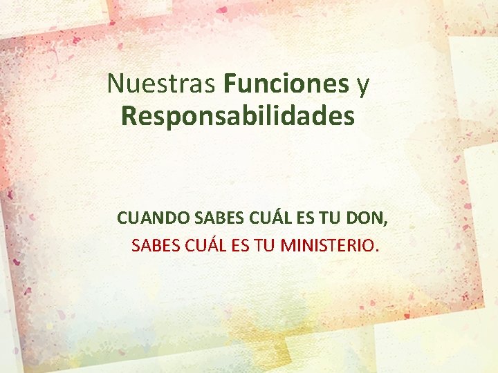 Nuestras Funciones y Responsabilidades CUANDO SABES CUÁL ES TU DON, SABES CUÁL ES TU