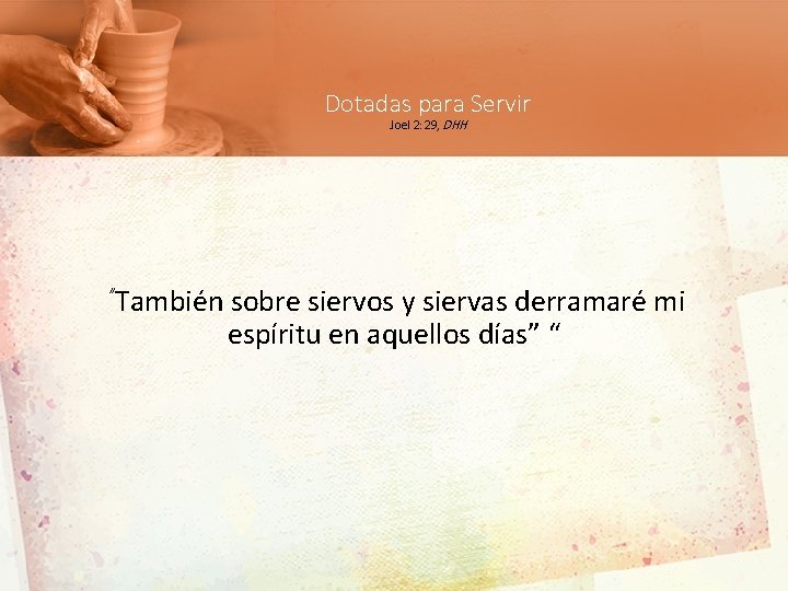 Dotadas para Servir Joel 2: 29, DHH ”También sobre siervos y siervas derramaré mi