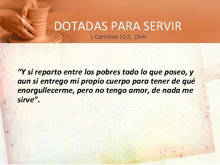 DOTADAS PARA SERVIR 1 Corintios 13: 3, DHH “Y si reparto entre los pobres