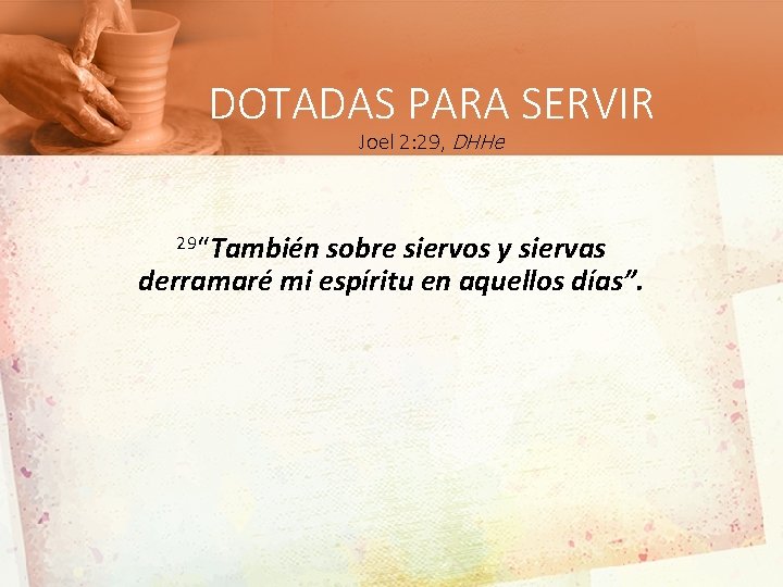 DOTADAS PARA SERVIR Joel 2: 29, DHHe 29“También sobre siervos y siervas derramaré mi