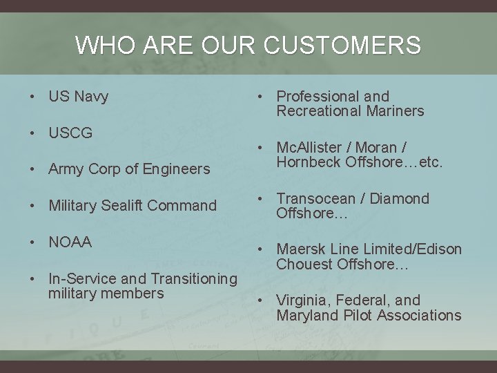 WHO ARE OUR CUSTOMERS • US Navy • USCG • Professional and Recreational Mariners WHO ARE OUR CUSTOMERS • US Navy • USCG • Professional and Recreational Mariners