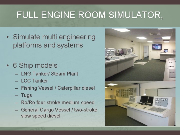 FULL ENGINE ROOM SIMULATOR, • Simulate multi engineering platforms and systems • 6 Ship FULL ENGINE ROOM SIMULATOR, • Simulate multi engineering platforms and systems • 6 Ship