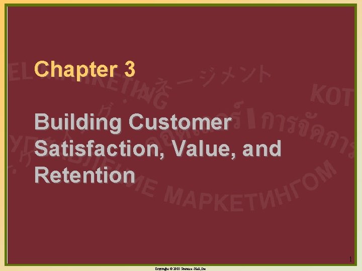 Chapter 3 Building Customer Satisfaction, Value, and Retention 1 Copyright © 2003 Prentice-Hall, Inc.