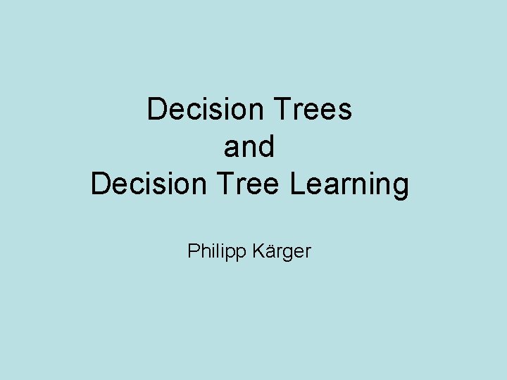 Decision Trees and Decision Tree Learning Philipp Kärger 