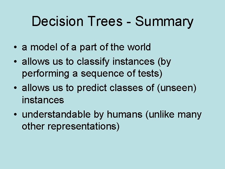 Decision Trees - Summary • a model of a part of the world •