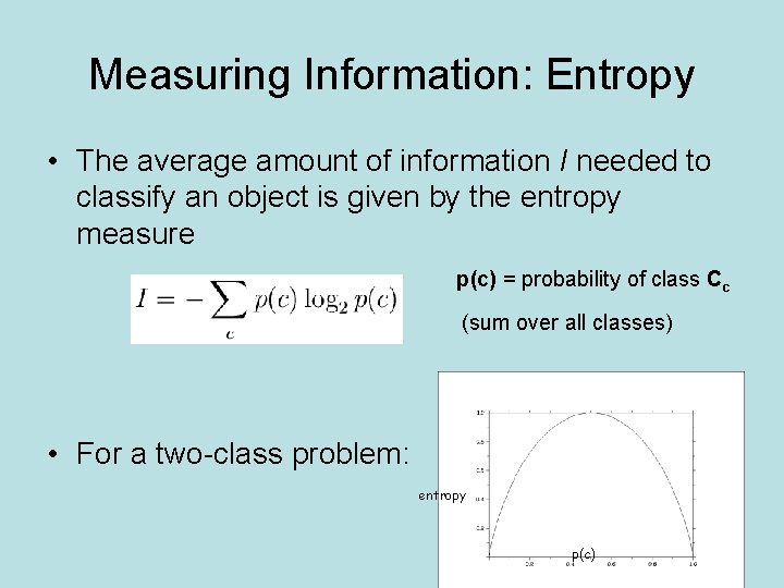 Measuring Information: Entropy • The average amount of information I needed to classify an