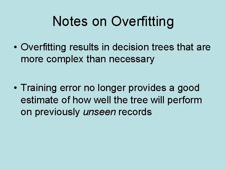 Notes on Overfitting • Overfitting results in decision trees that are more complex than