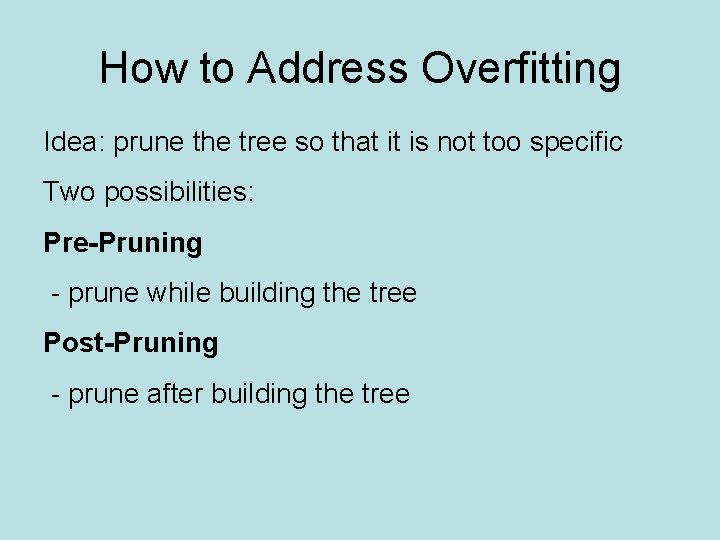 How to Address Overfitting Idea: prune the tree so that it is not too