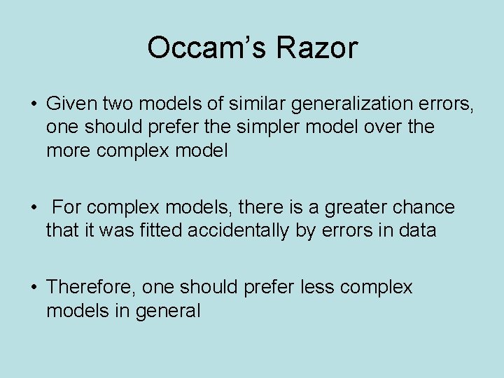 Occam’s Razor • Given two models of similar generalization errors, one should prefer the