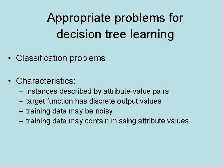 Appropriate problems for decision tree learning • Classification problems • Characteristics: – – instances
