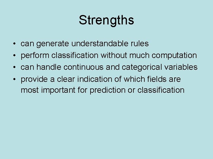 Strengths • • can generate understandable rules perform classification without much computation can handle