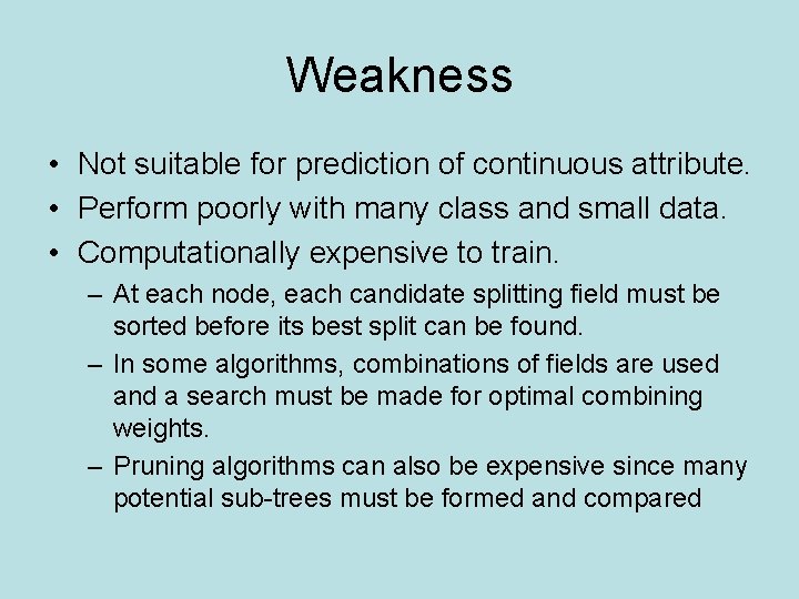 Weakness • Not suitable for prediction of continuous attribute. • Perform poorly with many