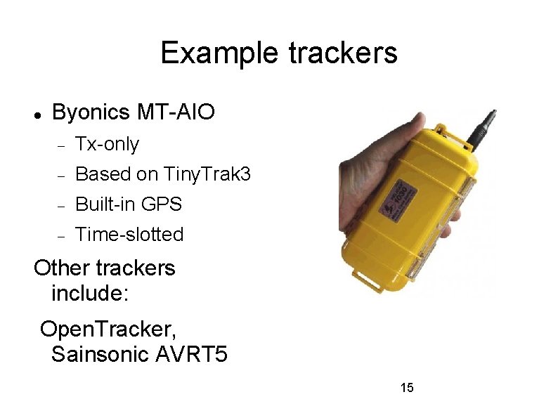 Example trackers Byonics MT-AIO Tx-only Based on Tiny. Trak 3 Built-in GPS Time-slotted Other