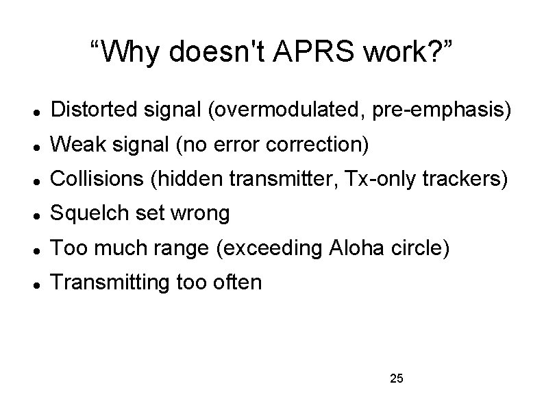 “Why doesn't APRS work? ” Distorted signal (overmodulated, pre-emphasis) Weak signal (no error correction)