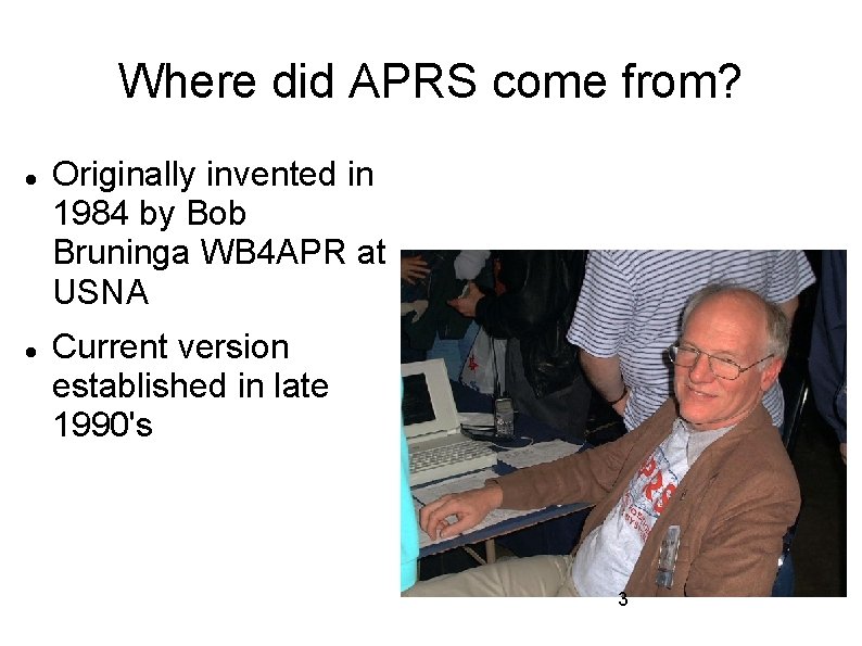 Where did APRS come from? Originally invented in 1984 by Bob Bruninga WB 4