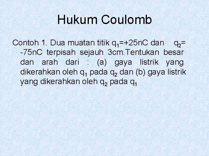 Hukum Coulomb Contoh 1. Dua muatan titik q 1=+25 n. C dan q 2=