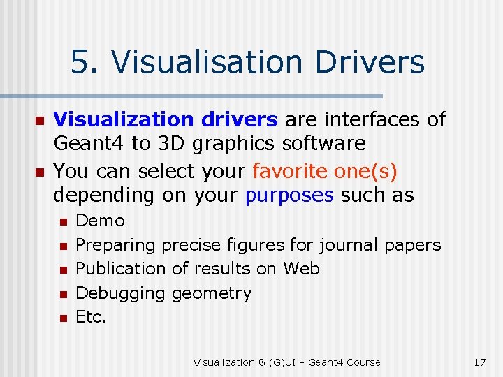 5. Visualisation Drivers n n Visualization drivers are interfaces of Geant 4 to 3