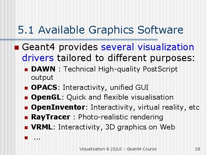 5. 1 Available Graphics Software n Geant 4 provides several visualization drivers tailored to