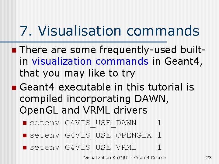 7. Visualisation commands There are some frequently-used builtin visualization commands in Geant 4, that