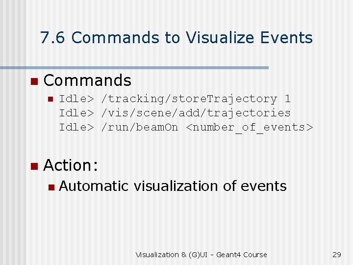 7. 6 Commands to Visualize Events n Commands n n Idle> /tracking/store. Trajectory 1