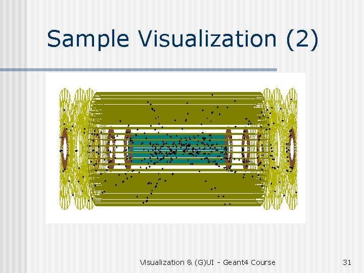 Sample Visualization (2) Visualization & (G)UI - Geant 4 Course 31 
