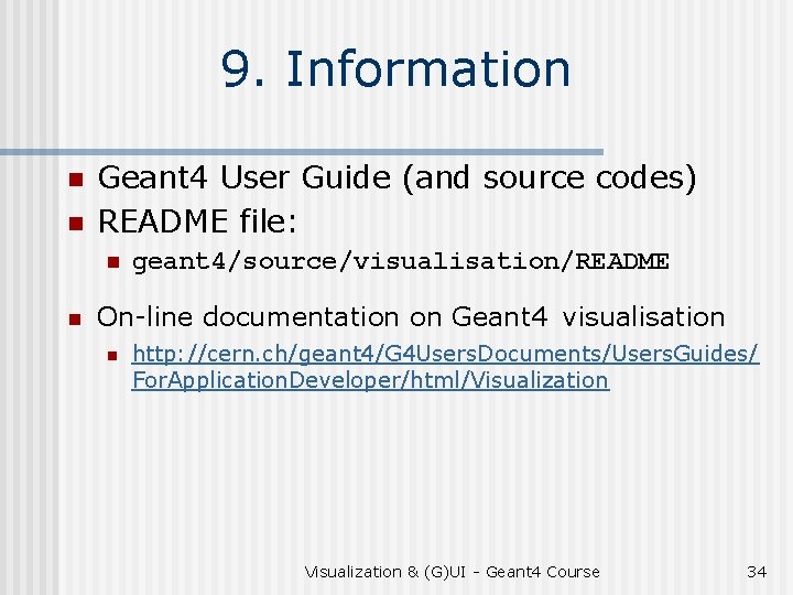 9. Information n n Geant 4 User Guide (and source codes) README file: n