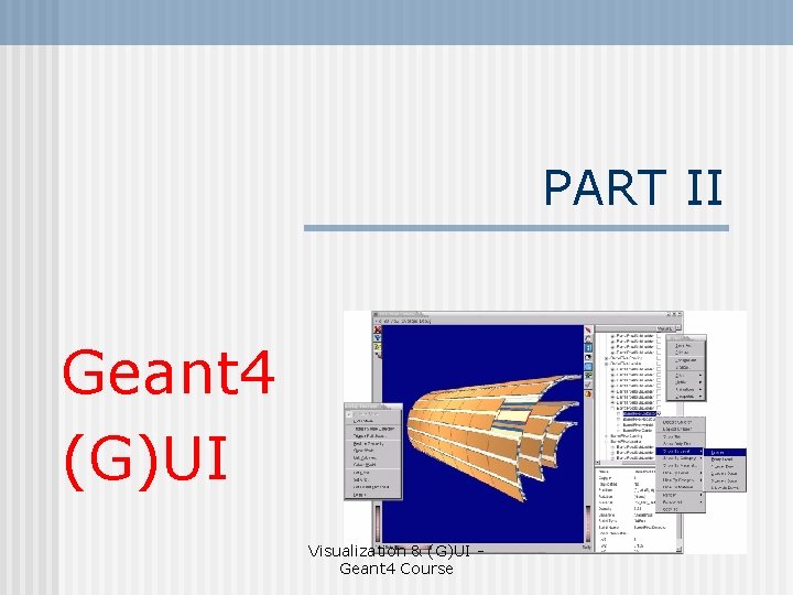 PART II Geant 4 (G)UI Visualization & (G)UI Geant 4 Course 