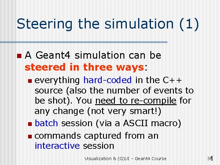Steering the simulation (1) n A Geant 4 simulation can be steered in three