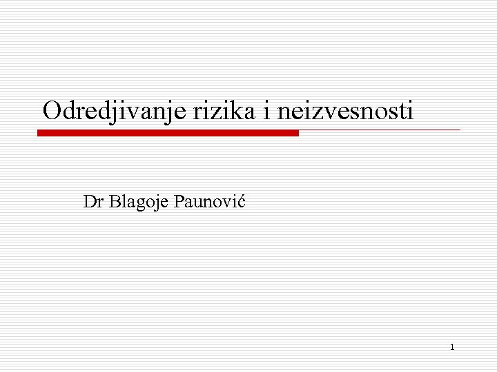 Odredjivanje rizika i neizvesnosti Dr Blagoje Paunovi} 1 