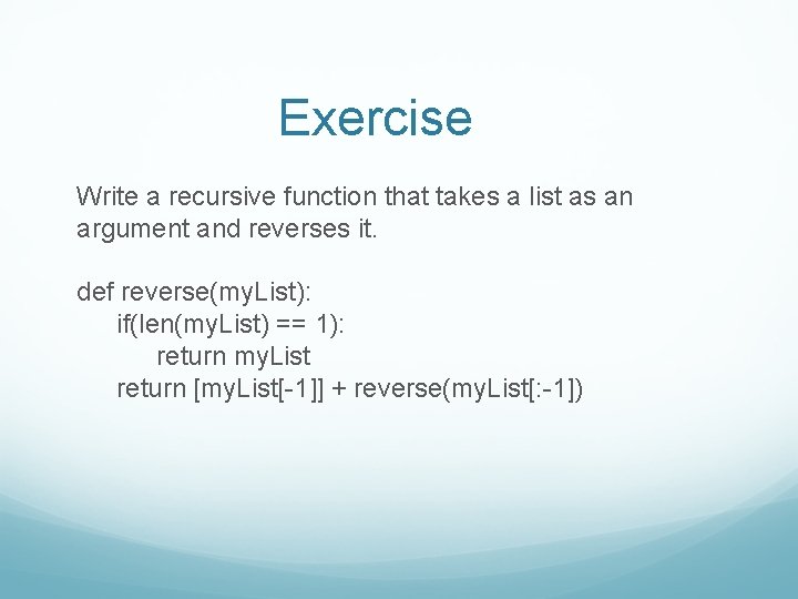 Exercise Write a recursive function that takes a list as an argument and reverses