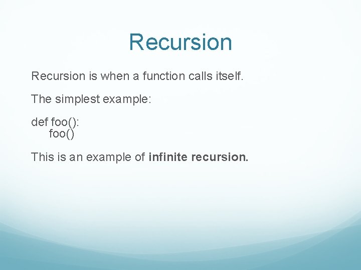 Recursion is when a function calls itself. The simplest example: def foo(): foo() This