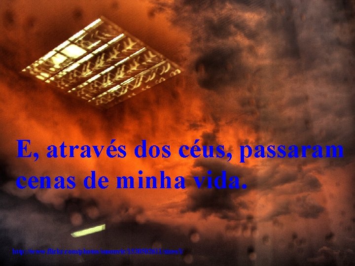 E, através dos céus, passaram cenas de minha vida. http: //www. flickr. com/photos/moonvic/1530502611/sizes/l/ 