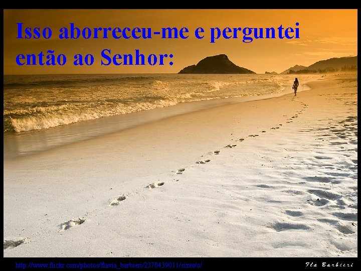 Isso aborreceu-me e perguntei então ao Senhor: http: //www. flickr. com/photos/flavia_barbieri/2370439011/sizes/o/ 