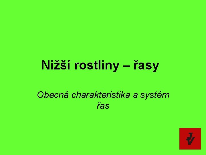 Nižší rostliny – řasy Obecná charakteristika a systém řas 