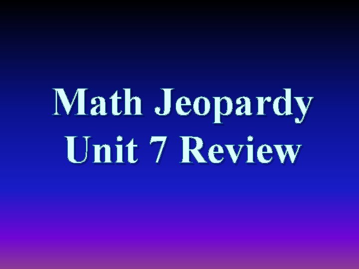 Math Jeopardy Unit 7 Review 