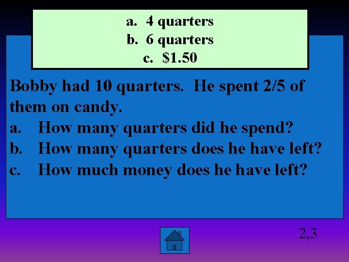 a. 4 quarters b. 6 quarters c. $1. 50 Bobby had 10 quarters. He