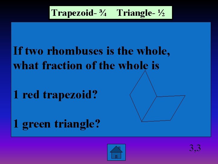Trapezoid- ¾ Triangle- ½ If two rhombuses is the whole, what fraction of the