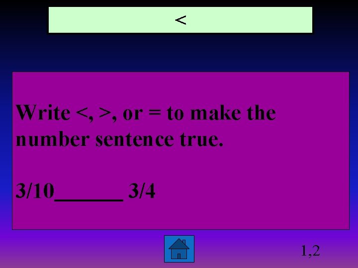 < Write <, >, or = to make the number sentence true. 3/10 3/4