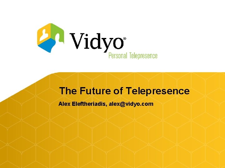 The Future of Telepresence Alex Eleftheriadis, alex@vidyo. com The Future of Telepresence Alex Eleftheriadis, alex@vidyo. com