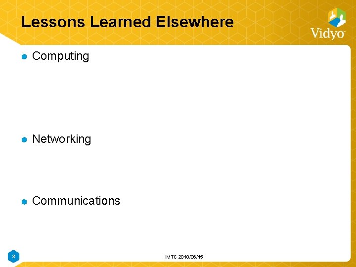 Lessons Learned Elsewhere Computing Networking Communications 3 IMTC 2010/06/15 Lessons Learned Elsewhere Computing Networking Communications 3 IMTC 2010/06/15
