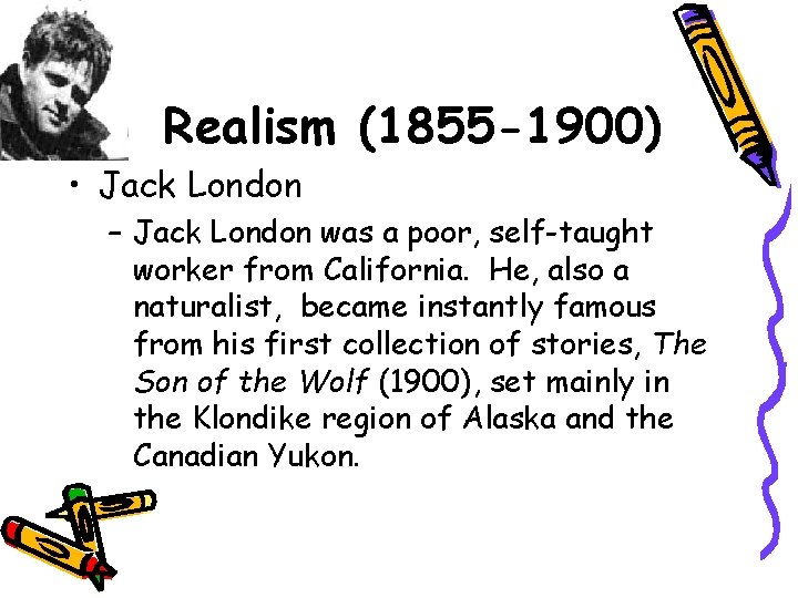 Realism (1855 -1900) • Jack London – Jack London was a poor, self-taught worker