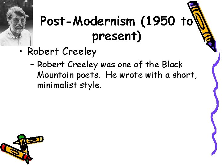 Post-Modernism (1950 to present) • Robert Creeley – Robert Creeley was one of the