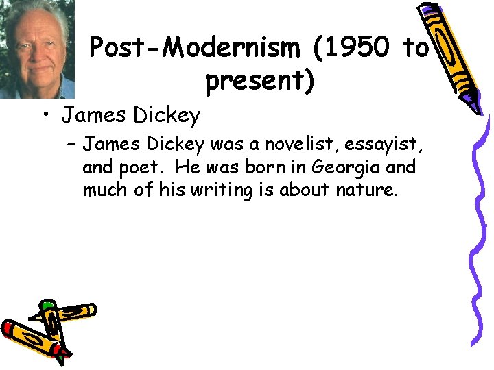 Post-Modernism (1950 to present) • James Dickey – James Dickey was a novelist, essayist,