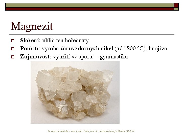 Magnezit o o o Složení: uhličitan hořečnatý Použití: výroba žáruvzdorných cihel (až 1800 °C),