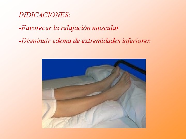 INDICACIONES: -Favorecer la relajación muscular -Disminuir edema de extremidades inferiores INDICACIONES: -Favorecer la relajación muscular -Disminuir edema de extremidades inferiores