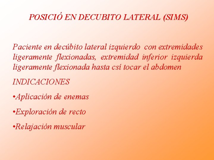 POSICIÓ EN DECUBITO LATERAL (SIMS) Paciente en decúbito lateral izquierdo con extremidades ligeramente flexionadas, POSICIÓ EN DECUBITO LATERAL (SIMS) Paciente en decúbito lateral izquierdo con extremidades ligeramente flexionadas,